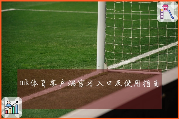 mk体育客户端官方入口及使用指南