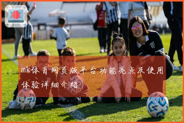 mk体育网页版平台功能亮点及使用体验详细介绍