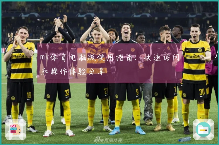 mk体育电脑版使用指南:快速访问和操作体验分享