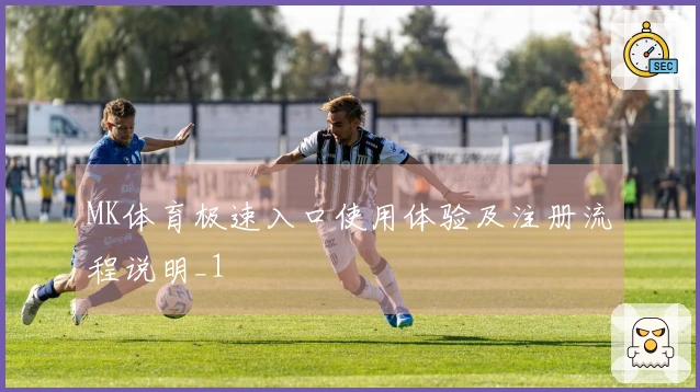 MK体育极速入口使用体验及注册流程说明_1